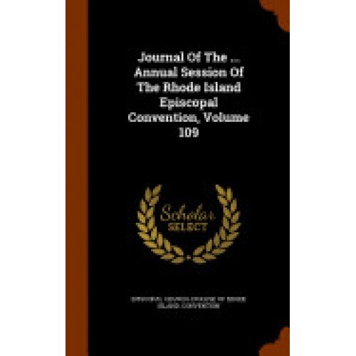 Journal of the ... Annual Session of the Rhode Island Episcopal Convention, Volume 109