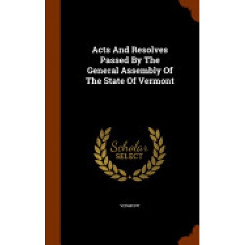 Acts and Resolves Passed by the General Assembly of the State of Vermont