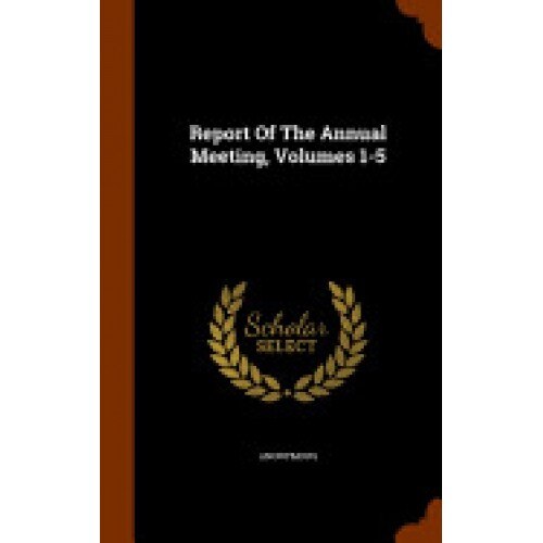 Report of the Annual Meeting, Volumes 1-5