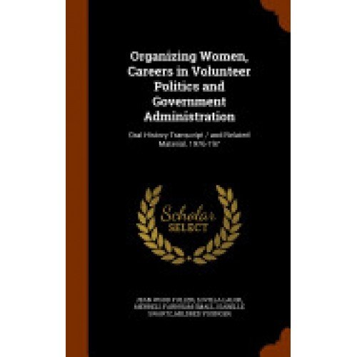 Organizing Women, Careers in Volunteer Politics and Government Administration: Oral History Transcript / And Related Material, 1976-197