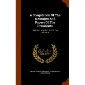 A Compilation of the Messages and Papers of the Presidents: 1833-1841. III, 640 P., 1 PL., 1 Port, Volume 3 A Compilation of the Messages and Papers of the Presidents: 1833-1841. III, 640 P., 1 PL., 1 Port, Volume 3