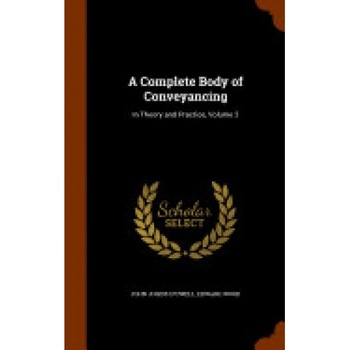 A Complete Body of Conveyancing: In Theory and Practice, Volume 2 A Complete Body of Conveyancing: In Theory and Practice, Volume 2