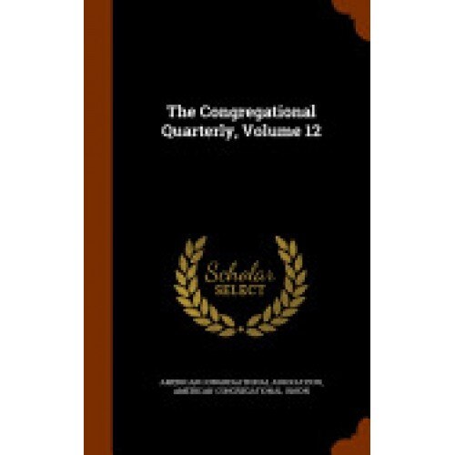 The Congregational Quarterly, Volume 12