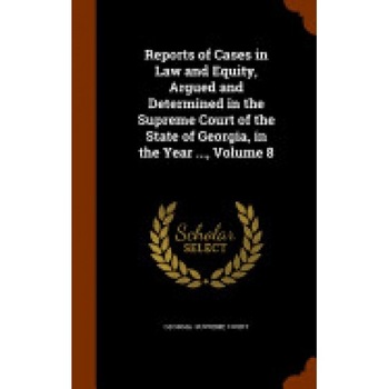 Reports of Cases in Law and Equity, Argued and Determined in the Supreme Court of the State of Georgia, in the Year ..., Volume 8 Reports of Cases in Law and Equity, Argued and Determined in the Supreme Court of the State of Georgia, in the Year ..., Volume 8