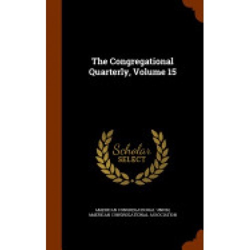 The Congregational Quarterly, Volume 15