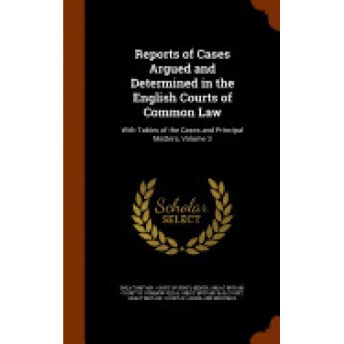 Reports of Cases Argued and Determined in the English Courts of Common Law: With Tables of the Cases and Principal Matters, Volume 3