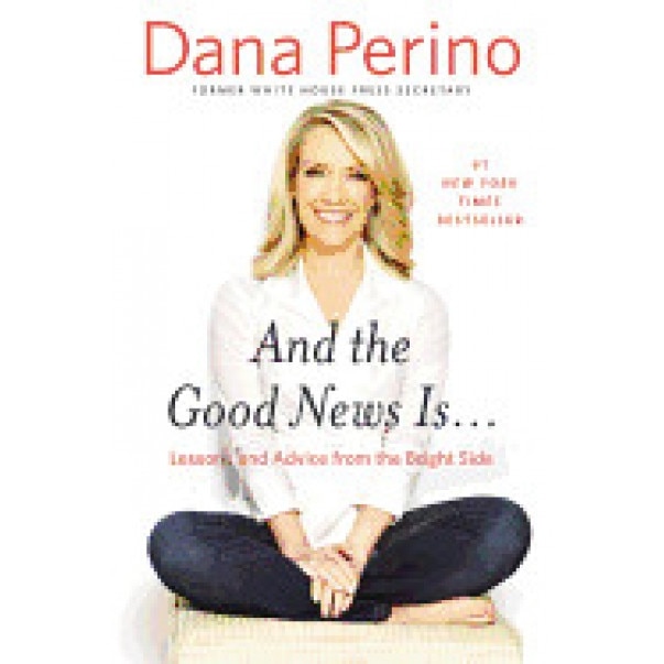 And the Good News Is...: Lessons and Advice from the Bright Side, Dana Perino (Author)