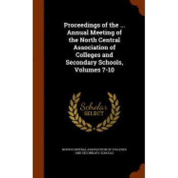 Proceedings of the ... Annual Meeting of the North Central Association of Colleges and Secondary Schools, Volumes 7-10 Proceedings of the ... Annual Meeting of the North Central Association of Colleges and Secondary Schools, Volumes 7-10