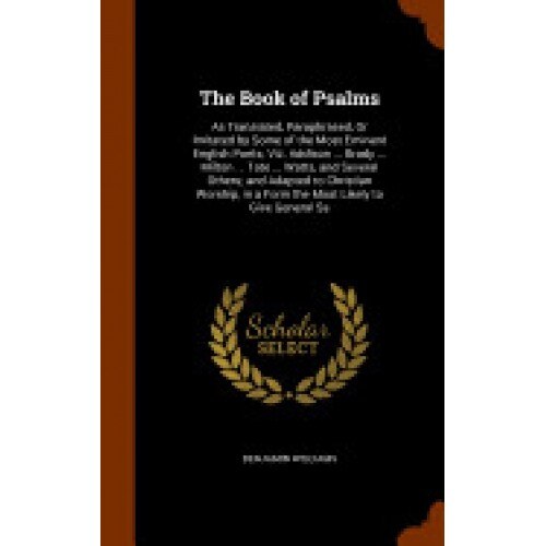 The Book of Psalms: As Translated, Paraphrased, or Imitated by Some of the Most Eminent English Poets; Viz. Addison ... Brady ... Milton .