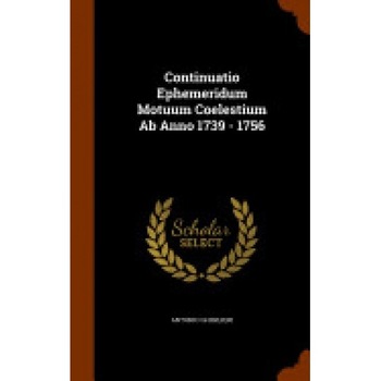 Continuatio Ephemeridum Motuum Coelestium AB Anno 1739 - 1756 Continuatio Ephemeridum Motuum Coelestium AB Anno 1739 - 1756