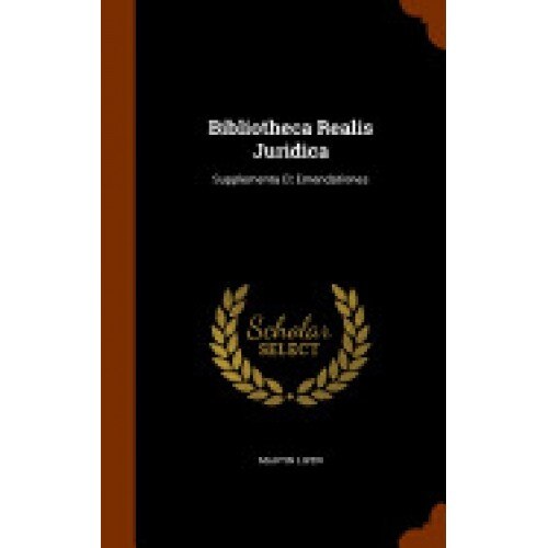 Bibliotheca Realis Juridica: Supplementa Et Emendationes