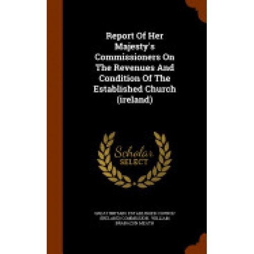 Report of Her Majesty's Commissioners on the Revenues and Condition of the Established Church (Ireland)