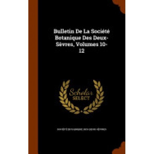 Bulletin de La Societe Botanique Des Deux-Sevres, Volumes 10-12