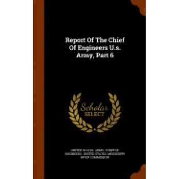 Report of the Chief of Engineers U.S. Army, Part 6 Report of the Chief of Engineers U.S. Army, Part 6