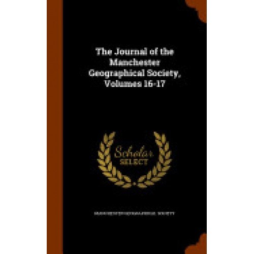 The Journal of the Manchester Geographical Society, Volumes 16-17