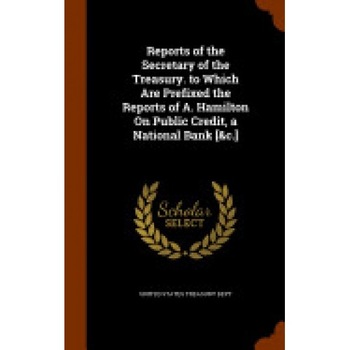 Reports of the Secretary of the Treasury Prepared in Obedience to the Act of May 10, 1800, Volume V Reports of the Secretary of the Treasury Prepared in Obedience to the Act of May 10, 1800, Volume V