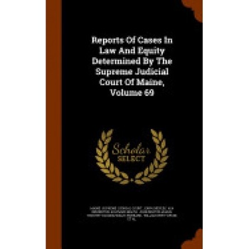 Reports of Cases in Law and Equity Determined by the Supreme Judicial Court of Maine, Volume 69 Reports of Cases in Law and Equity Determined by the Supreme Judicial Court of Maine, Volume 69