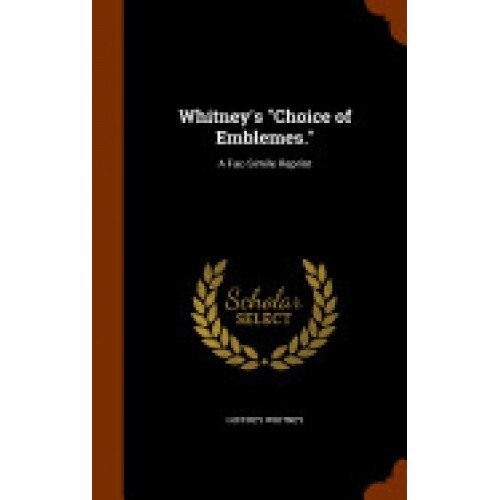 Whitney's Choice of Emblemes.: A Fac-Simile Reprint