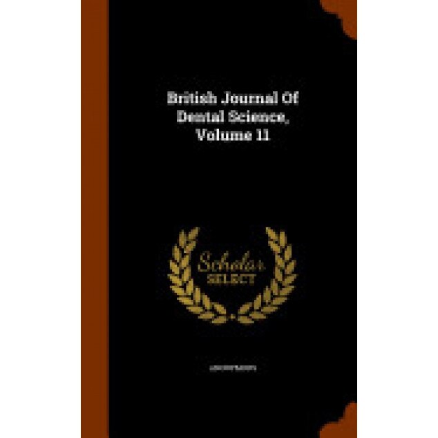 British Journal of Dental Science, Volume 11 - Anonymous (Author)