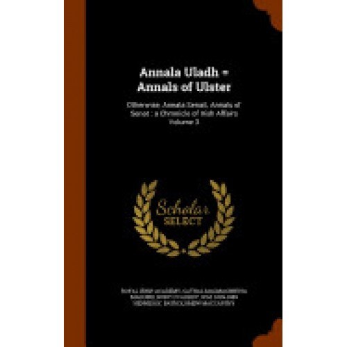Annala Uladh = Annals of Ulster: Otherwise, Annala Senait, Annals of Senat: A Chronicle of Irish Affairs Volume 3