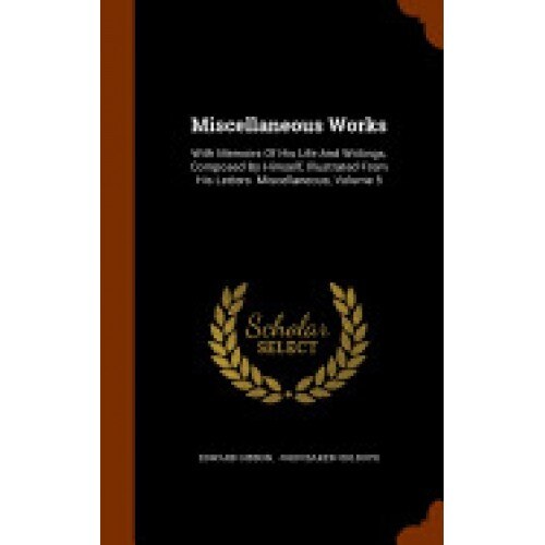 Miscellaneous Works: With Memoirs of His Life and Writings, Composed by Himself, Illustrated from His Letters. Miscellaneous, Volume 5
