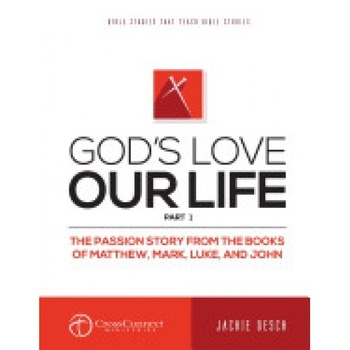 God's Love Our Life Part 1: The Passion Story from the Books of Matthew, Mark, Luke, and John God's Love Our Life Part 1: The Passion Story from the Books of Matthew, Mark, Luke, and John