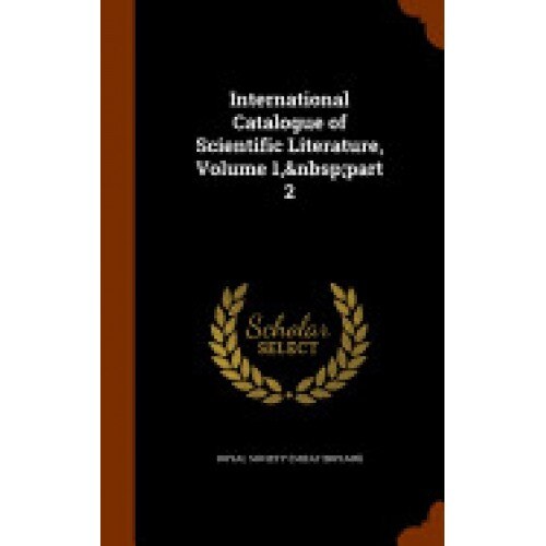 International Catalogue of Scientific Literature, Volume 1, Part 2