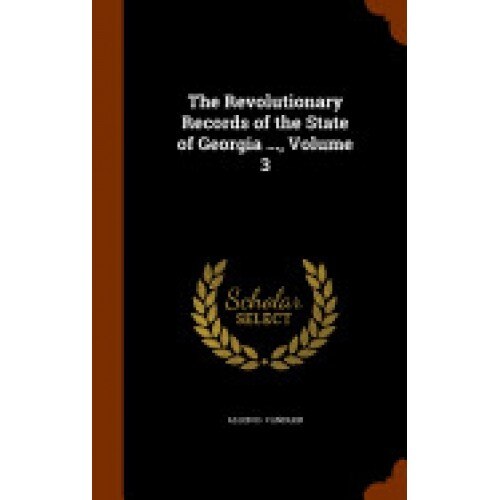 The Revolutionary Records of the State of Georgia ..., Volume 3