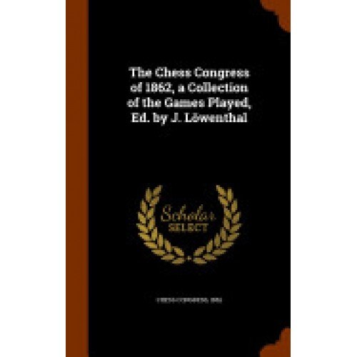 The Chess Congress of 1862, a Collection of the Games Played, Ed. by J. Lowenthal