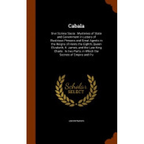 Cabala: Sive Scrinia Sacra: Mysteries of State and Government in Letters of Illustrious Persons and Great Agents in the Reigns