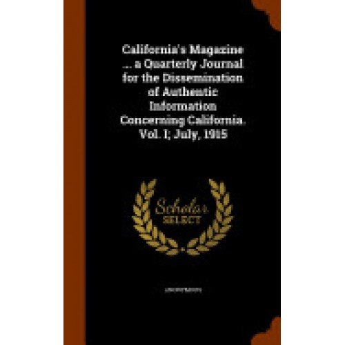 California's Magazine ... a Quarterly Journal for the Dissemination of Authentic Information Concerning California. Vol. I; July, 1915