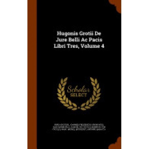 Hugonis Grotii de Jure Belli AC Pacis Libri Tres, Volume 4