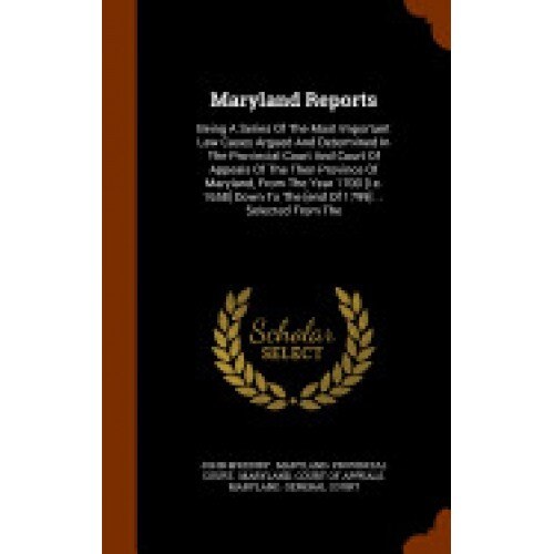 Maryland Reports: Being a Series of the Most Important Law Cases Argued and Determined in the Provincial Court and Court of Appeals of t