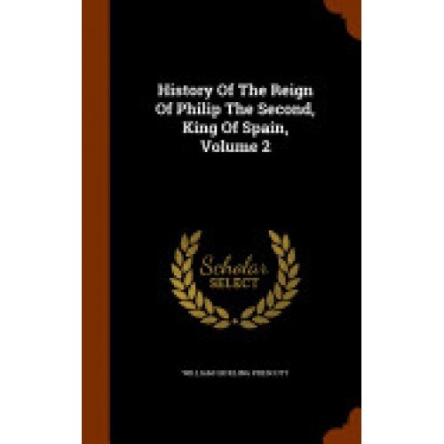 History of the Reign of Philip the Second, King of Spain, Volume 2