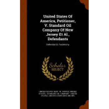 United States of America, Petitioner, V. Standard Oil Company of New Jersey et al., Defendants: Defendant's Testimony United States of America, Petitioner, V. Standard Oil Company of New Jersey et al., Defendants: Defendant's Testimony