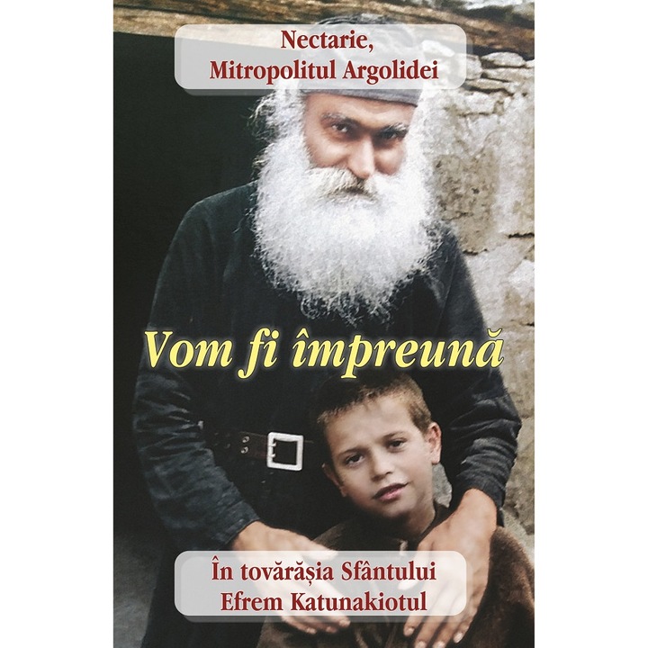 Vom Fi Impreuna. In Tovarasia Sfantului Efrem Katunakiotul - Mitropolitul Nectarie Al Argolidei