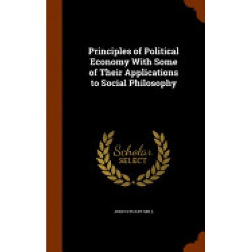 Principles of Political Economy with Some of Their Applications to Social Philosophy