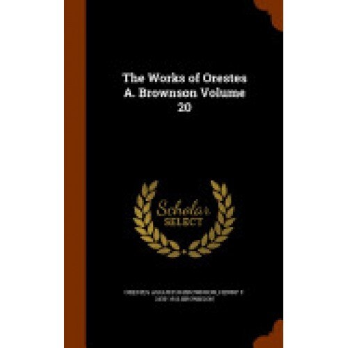 The Works of Orestes A. Brownson Volume 20