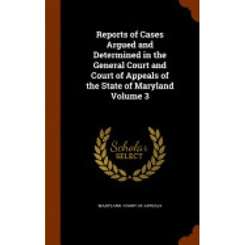 Reports of Cases Argued and Determined in the General Court and Court of Appeals of the State of Maryland Volume 3