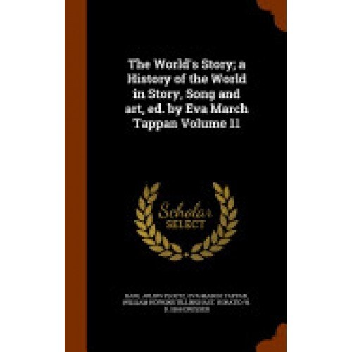 The World's Story; A History of the World in Story, Song and Art, Ed. by Eva March Tappan Volume 11