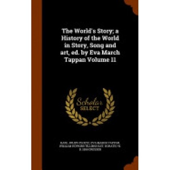 The World's Story; A History of the World in Story, Song and Art, Ed. by Eva March Tappan Volume 11 The World's Story; A History of the World in Story, Song and Art, Ed. by Eva March Tappan Volume 11
