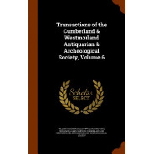 Transactions of the Cumberland & Westmorland Antiquarian & Archeological Society, Volume 6