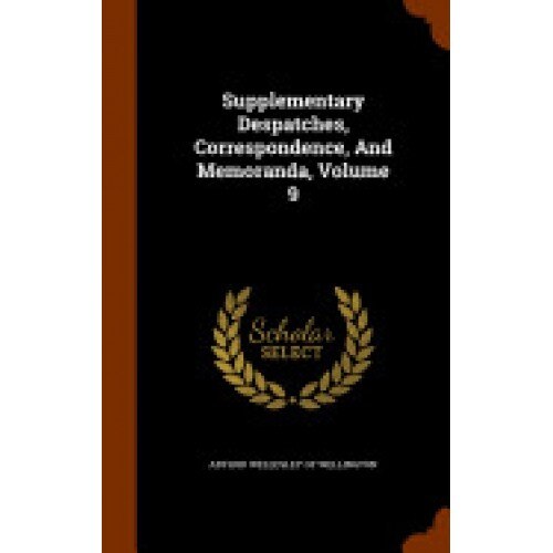 Supplementary Despatches, Correspondence, and Memoranda, Volume 9