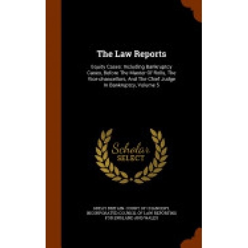 The Law Reports: Equity Cases: Including Bankruptcy Cases, Before the Master of Rolls, the Vice-Chancellors, and the Chief Judge in Ban