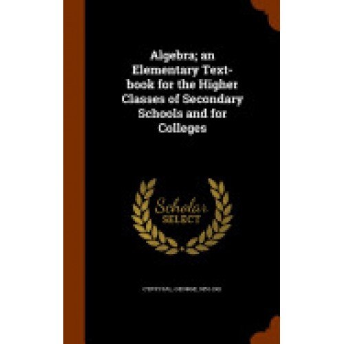 Algebra; An Elementary Text-Book for the Higher Classes of Secondary Schools and for Colleges