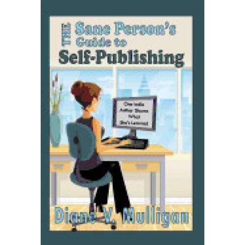The Sane Person's Guide to Self-Publishing: One Indie Author Shares What She's Learned