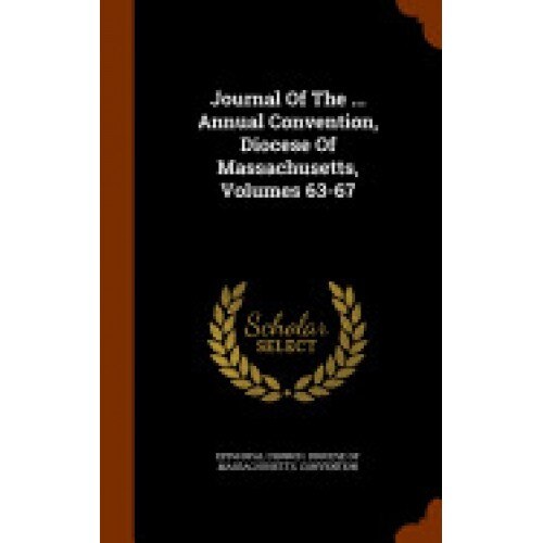 Journal of the ... Annual Convention, Diocese of Massachusetts, Volumes 63-67