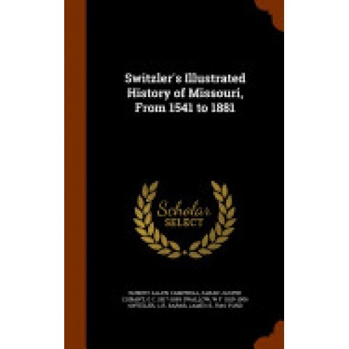 Switzler's Illustrated History of Missouri, from 1541 to 1881