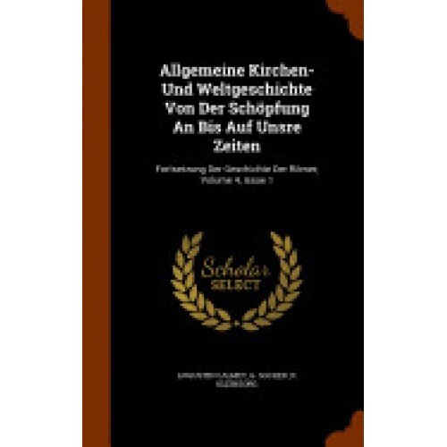 Allgemeine Kirchen- Und Weltgeschichte Von Der Schopfung an Bis Auf Unsre Zeiten: Fortsetzung Der Geschichte Der Romer, Volume 4, Issue 1