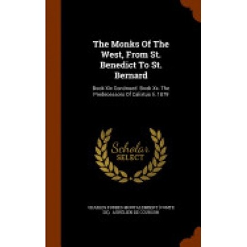 The Monks of the West, from St. Benedict to St. Bernard: Book XIX Continued. Book XX. the Predecessors of Calixtus II. 1879 The Monks of the West, from St. Benedict to St. Bernard: Book XIX Continued. Book XX. the Predecessors of Calixtus II. 1879